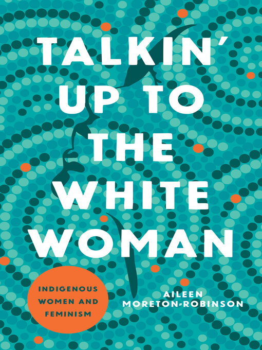 Title details for Talkin' Up to the White Woman by Aileen Moreton-Robinson - Available